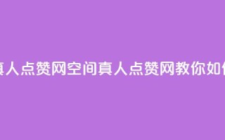 qq空间说说赞真人点赞网(qq空间真人点赞网，教你如何获得大量赞)