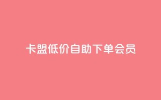 卡盟低价自助下单会员,钻城卡盟平台官网 - dy业务自助下单在线 - 马上下单平台推荐