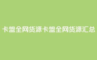 卡盟全网货源(卡盟全网货源汇总)