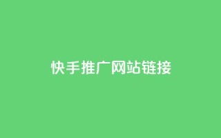 快手推广网站链接 - 快手推广有效策略与网站链接分享指南~
