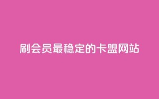 刷会员最稳定的卡盟网站 - ks免费业务平台