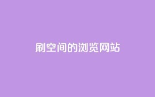 刷qq空间的浏览网站 - 如何提升QQ空间浏览量~