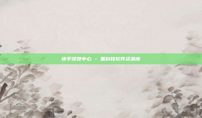 快手领赞中心 - 黑科技软件资源库  第1张